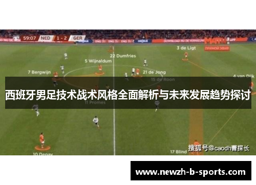 西班牙男足技术战术风格全面解析与未来发展趋势探讨 西班牙男足技术战术风格全面解析与未来发展趋势探讨