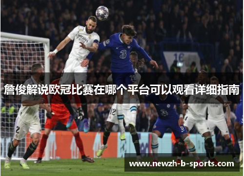 詹俊解说欧冠比赛在哪个平台可以观看详细指南 詹俊解说欧冠比赛在哪个平台可以观看详细指南