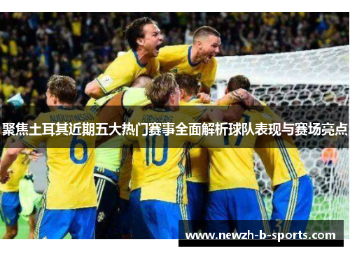 聚焦土耳其近期五大热门赛事全面解析球队表现与赛场亮点 聚焦土耳其近期五大热门赛事全面解析球队表现与赛场亮点