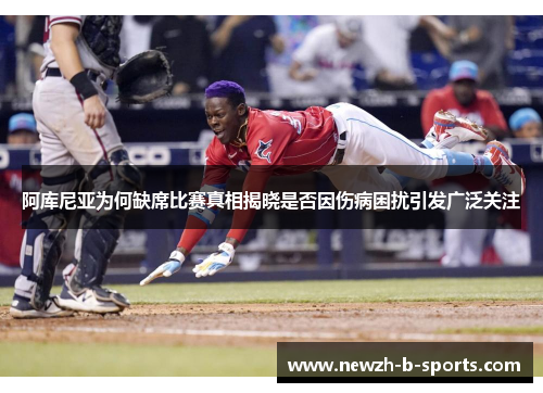 阿库尼亚为何缺席比赛真相揭晓是否因伤病困扰引发广泛关注 阿库尼亚为何缺席比赛真相揭晓是否因伤病困扰引发广泛关注