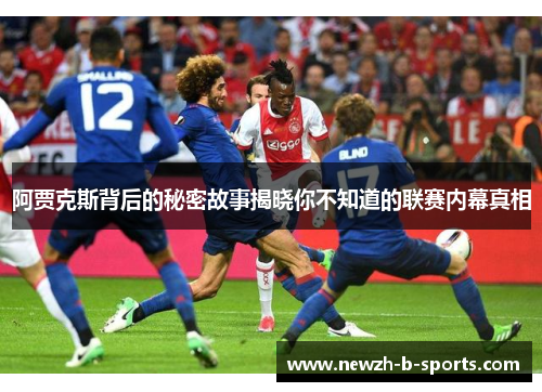 阿贾克斯背后的秘密故事揭晓你不知道的联赛内幕真相