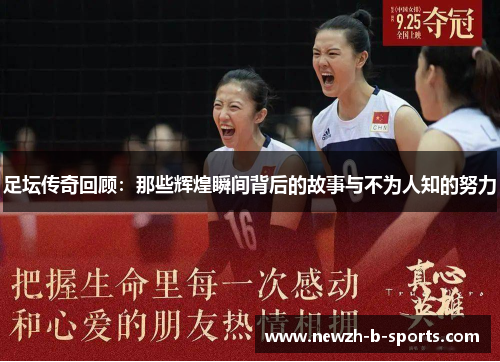 足坛传奇回顾：那些辉煌瞬间背后的故事与不为人知的努力
