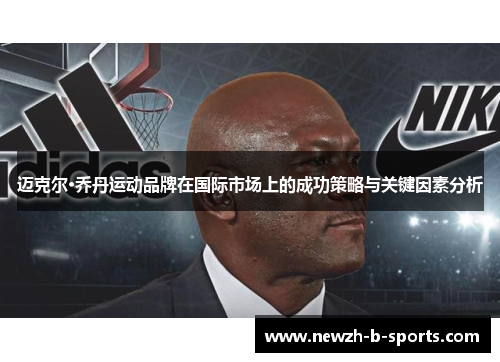 迈克尔·乔丹运动品牌在国际市场上的成功策略与关键因素分析