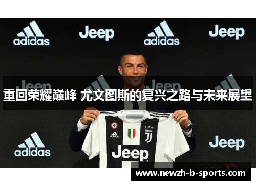 重回荣耀巅峰 尤文图斯的复兴之路与未来展望